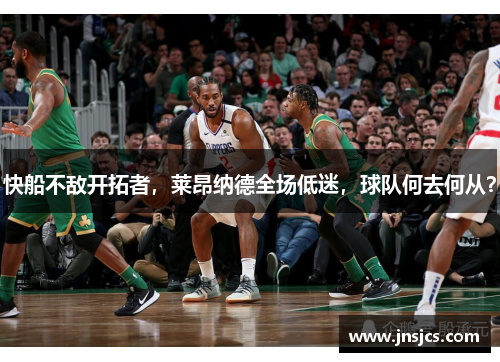 快船不敌开拓者，莱昂纳德全场低迷，球队何去何从？