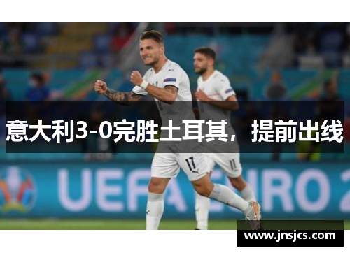 意大利3-0完胜土耳其，提前出线