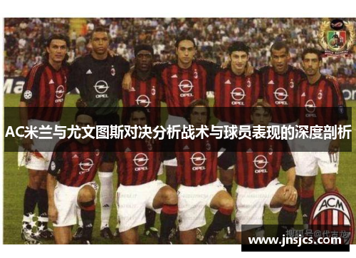 AC米兰与尤文图斯对决分析战术与球员表现的深度剖析
