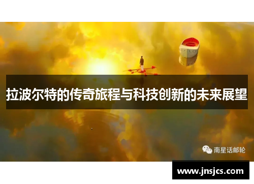 拉波尔特的传奇旅程与科技创新的未来展望